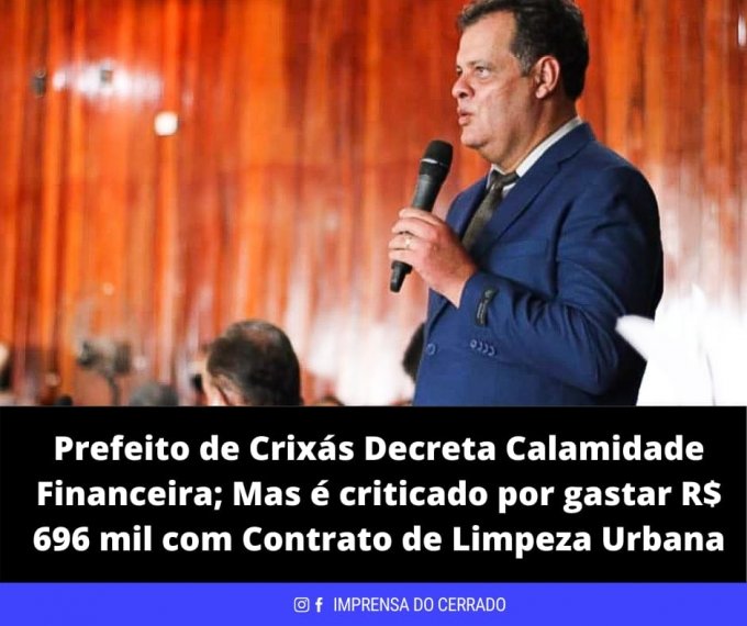 Prefeito de CrixÃ¡s Decreta Calamidade Financeira; Mas Ã© criticado por Gastar R$ 696 mil reais com Contrato de Limpeza Urbana